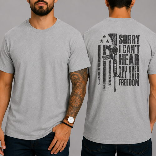 "SORRY I CAN'T HEAR YOU OVER ALL THIS FREEDOM" T-Shirt