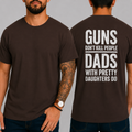 "GUNS DON'T KILL PEOPLE. DADS WITH PRETTY DAUGHTERS DO"  T-Shirt